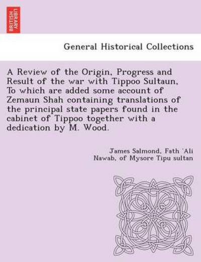 Cover for James Salmond · A Review of the Origin, Progress and Result of the War with Tippoo Sultaun, to Which Are Added Some Account of Zemaun Shah Containing Translations of Th (Paperback Bog) (2012)