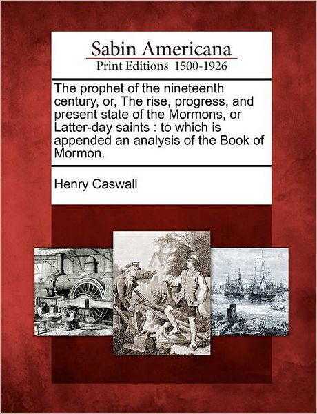 Cover for Henry Caswall · The Prophet of the Nineteenth Century, Or, the Rise, Progress, and Present State of the Mormons, or Latter-day Saints: to Which is Appended an Analysis of (Paperback Bog) (2012)