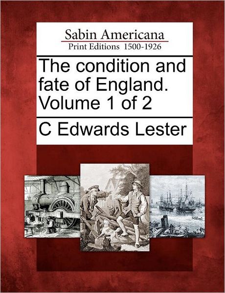 Cover for C Edwards Lester · The Condition and Fate of England. Volume 1 of 2 (Paperback Book) (2012)