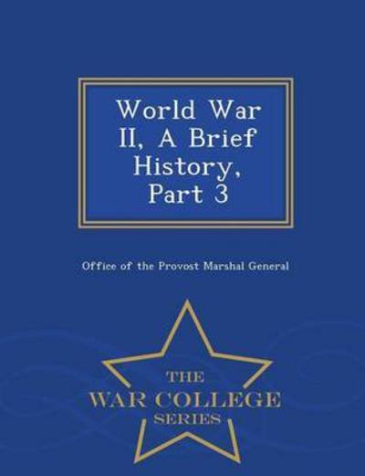 Cover for Office of the Provost Marshal General · World War Ii, a Brief History, Part 3 - War College Series (Taschenbuch) (2015)