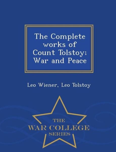 Cover for Leo Wiener · The Complete works of Count Tolstoy; War and Peace - War College Series (Paperback Book) (2015)