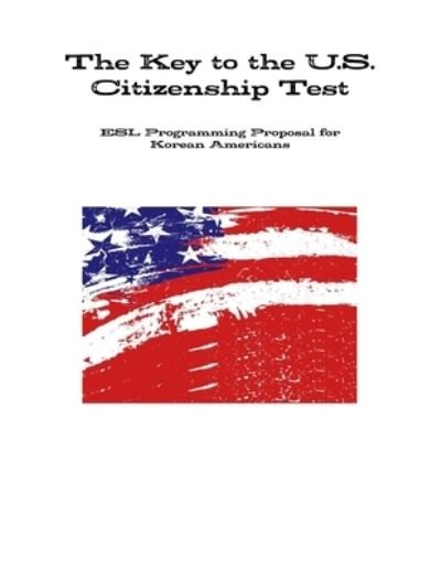 Key to the U. S. Citizenship Test - Eun Sun Kwon - Livros - Lulu Press, Inc. - 9781304298362 - 5 de agosto de 2013