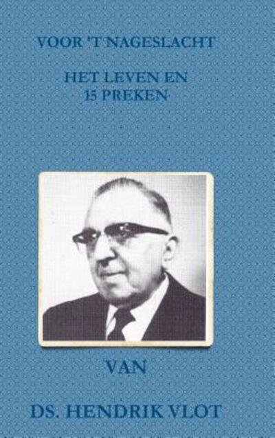 Cover for Ds. Hendrik Vlot · Voor 't Nageslacht. Het Leven en 15 Preken (Gebundenes Buch) (2016)