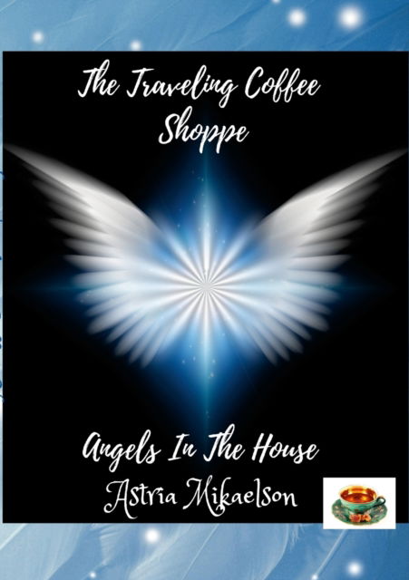 Cover for Astria Mikaelson · Angels In The House: The Traveling Coffee Shoppe (Taschenbuch) (2022)