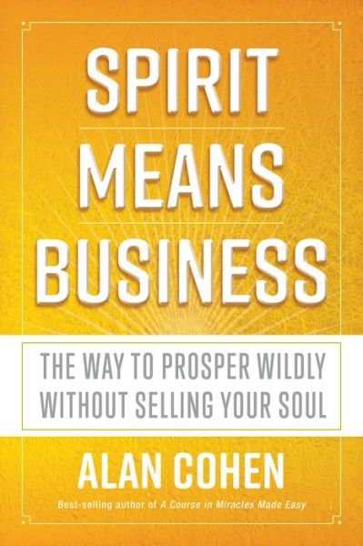 Cover for Alan Cohen · Spirit Means Business : The Way to Prosper Wildly without Selling Your Soul (Paperback Book) (2019)