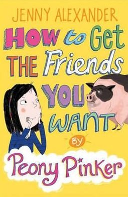 Cover for Jenny Alexander · How to Get the Friends You Want by Peony Pinker - Peony Pinker (Pocketbok) (2011)