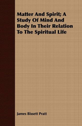 Cover for James Bissett Pratt · Matter and Spirit; a Study of Mind and Body in Their Relation to the Spiritual Life (Paperback Book) (2008)