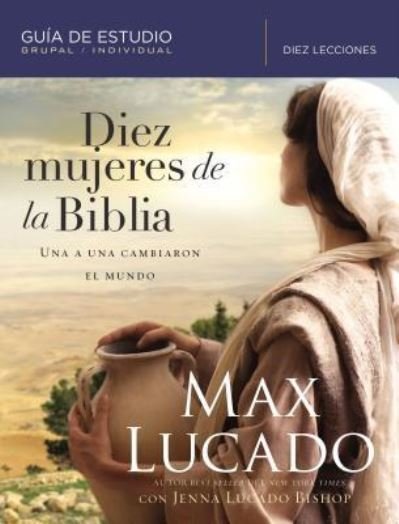 Diez Mujeres de la Biblia - Max Lucado - Libros - Grupo Nelson - 9781418599362 - 27 de noviembre de 2018