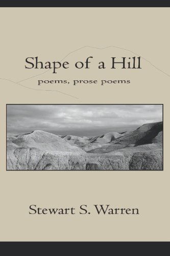 Shape of a Hill: Poems, Prose Poems - Stewart S. Warren - Books - BookSurge Publishing - 9781419617362 - November 9, 2005