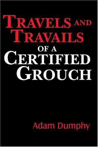 Travels and Travails of a Certified Grouch - David Adams - Books - AuthorHouse - 9781425995362 - June 13, 2007