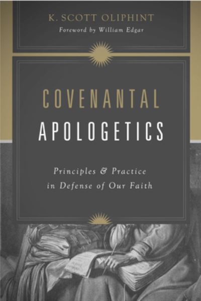 Covenantal Apologetics: Principles and Practice in Defense of Our Faith - K. Scott Oliphint - Books - Crossway Books - 9781433576362 - February 8, 2022
