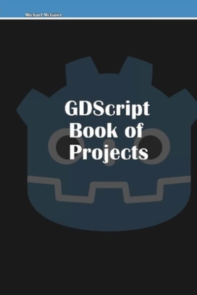 GDScript Book of Projects - Michael McGuire - Książki - Lulu Press, Inc. - 9781435770362 - 12 maja 2022