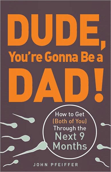 Cover for John Pfeiffer · Dude, You're Gonna Be a Dad!: How to Get (Both of You) Through the Next 9 Months (Pocketbok) (2011)