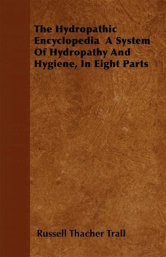 Cover for Russell Thacher Trall · The Hydropathic Encyclopedia a System of Hydropathy and Hygiene, in Eight Parts (Paperback Book) (2010)