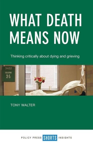 Cover for Tony Walter · What Death Means Now: Thinking Critically about Dying and Grieving (Paperback Book) (2017)