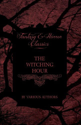 The Witching Hour - a Collection of Victorian Tales Concerning Witchcraft and Wizardry - V/A - Books - Fantasy and Horror Classics - 9781447407362 - May 4, 2011