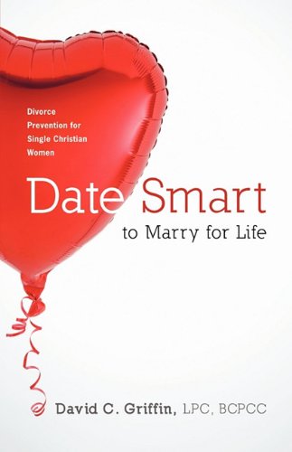 Bcpcc David C. Griffin Lpc · Date Smart to Marry for Life: Divorce Prevention for Single Christian Women (Gebundenes Buch) (2010)