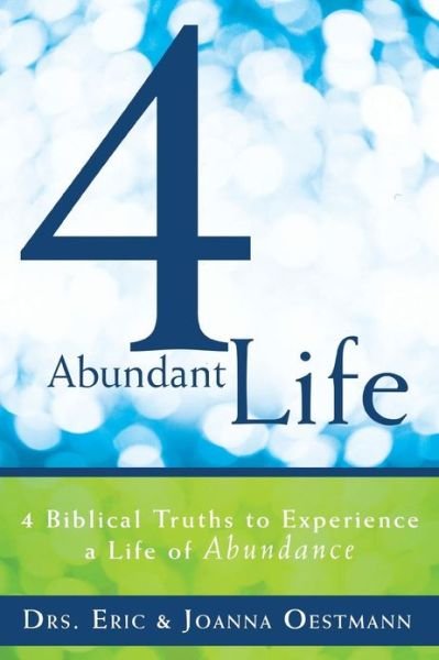 Cover for Drs Eric &amp; Joanna, Oestmann · 4 Abundant Life: 4 Biblical Truths to Experience a Life of Abundance (Paperback Book) (2013)