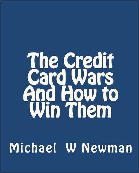 Cover for Michael W. Newman · The Credit Card Wars and How to Win Them: a Book Designed to Get You out of Credit Card Hell (Paperback Bog) (2009)