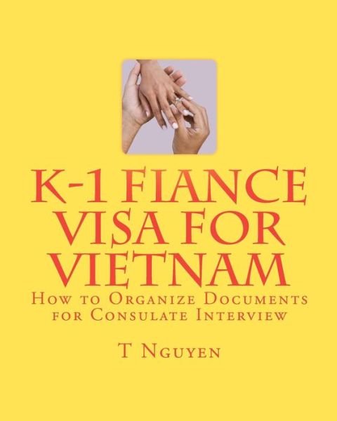 Cover for T Nguyen · K-1 Fiance Visa for Vietnam: How to Organize Documents for Consulate Interview (Taschenbuch) (2011)