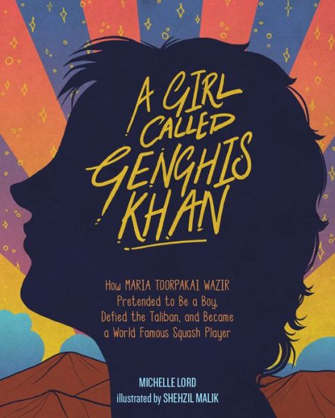 Cover for Michelle Lord · Girl Called Genghis Khan, A: How Maria Toorpakai Wazir Pretended to Be a Boy, Defied the Taliban, and Became a World Famous Squash Player - People Who Shaped Our World (Inbunden Bok) (2019)