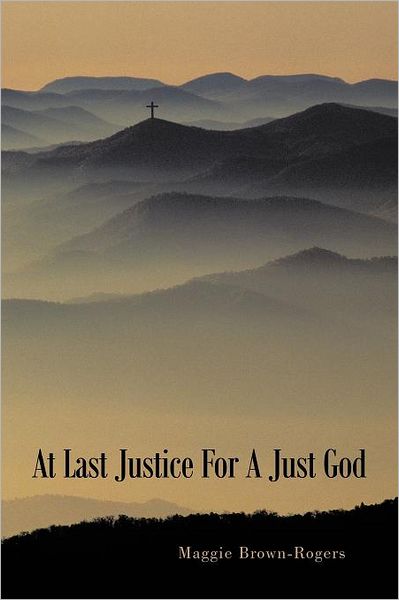 Cover for Maggie Brown-rogers · At Last Justice for a Just God (Paperback Book) (2011)