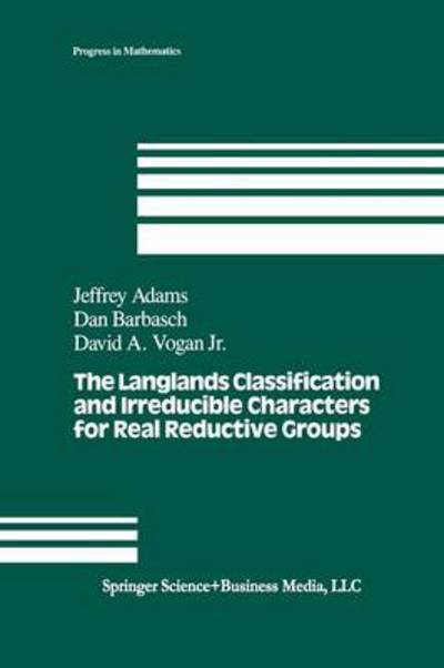 Cover for J. Adams · The Langlands Classification and Irreducible Characters for Real Reductive Groups - Progress in Mathematics (Paperback Book) [Softcover Reprint of the Original 1st Ed. 1992 edition] (2012)