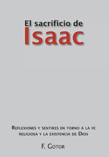 Cover for F. Gotor · El Sacrificio De Isaac: Reflexiones Y Sentires en Torno a La Fe Religiosa Y La Existencia De Dios (Hardcover Book) [Spanish edition] (2012)