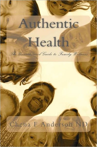 Cover for Chena F Anderson Nd · Authentic Health: the Unauthorized Guide to Family Wellness (Paperback Book) (2011)