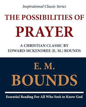 Cover for Edward M Bounds · The Possibilities of Prayer: a Christian Classic by Edward Mckendree (E. M.) Bounds (Paperback Book) (2011)