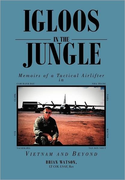 Igloos in the Jungle: Memoirs of a Tactical Airlifter in Vietnam and Beyond - Lt Col Usaf Ret Brian Watson - Bøker - Xlibris - 9781469159362 - 22. mars 2012