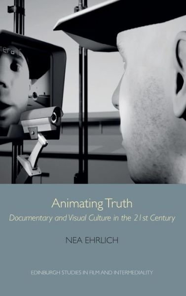 Cover for Nea Ehrlich · Animating Truth: Documentary and Visual Culture in the 21st Century - Edinburgh Studies in Film and Intermediality (Innbunden bok) (2021)