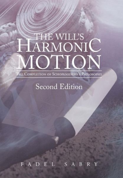 Cover for Fadel Sabry · The Will's Harmonic Motion: the Completion of Schopenhauer's Philosophy (Hardcover bog) (2013)