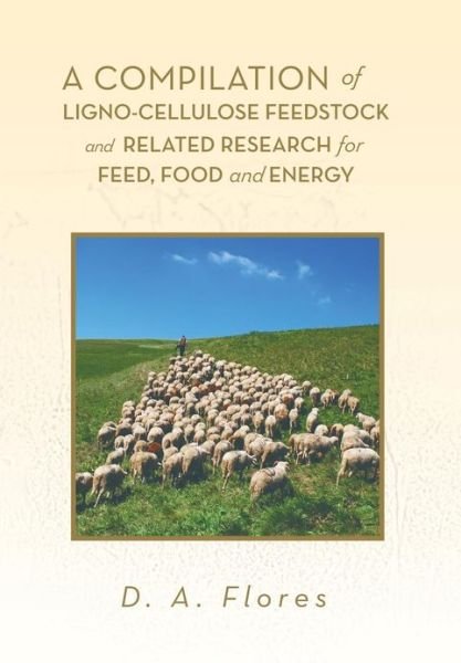 Cover for D a Flores · A Compilation of Ligno-cellulose Feedstock and Related Research for Feed, Food and Energy (Inbunden Bok) (2013)