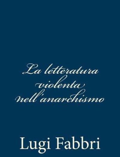 Cover for Lugi Fabbri · La Letteratura Violenta Nell'anarchismo (Pocketbok) (2012)