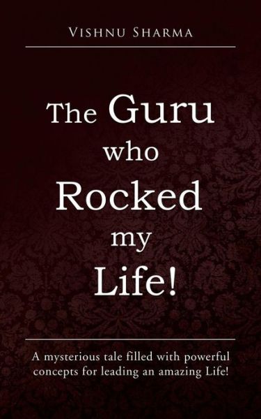 Cover for Vishnu Sharma · The Guru Who Rocked My Life!: a Mysterious Tale Filled with Powerful Concepts for Leading an Amazing Life! (Paperback Book) (2014)