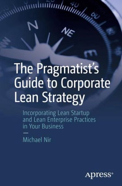 Cover for Michael Nir · The Pragmatist's Guide to Corporate Lean Strategy: Incorporating Lean Startup and Lean Enterprise Practices in Your Business (Paperback Book) [1st edition] (2018)