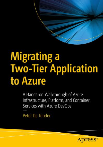 Cover for Peter De Tender · Migrating a Two-Tier Application to Azure: A Hands-on Walkthrough of Azure Infrastructure, Platform, and Container Services (Paperback Book) [1st edition] (2020)