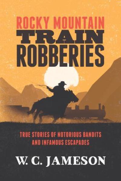 Cover for W.C. Jameson · Rocky Mountain Train Robberies: True Stories of Notorious Bandits and Infamous Escapades (Paperback Book) (2019)