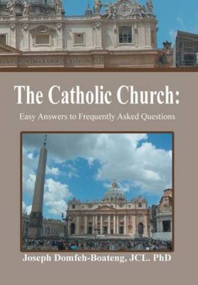 Cover for Jcl Phd Joseph Domfeh-boateng · The Catholic Church: Easy Answers to Frequently Asked Questions (Hardcover bog) (2014)