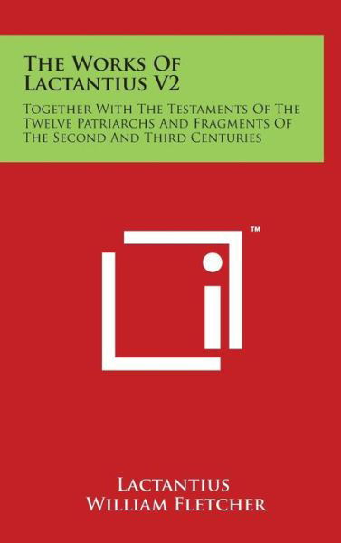 Cover for Lactantius · The Works of Lactantius V2: Together with the Testaments of the Twelve Patriarchs and Fragments of the Second and Third Centuries (Inbunden Bok) (2014)