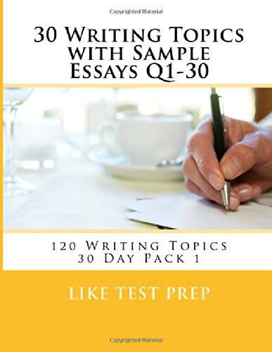 Cover for Like Test Prep · 30 Writing Topics with Sample Essays Q1-30: 120 Writing Topics 30 Day Pack 1 (Volume 1) (Paperback Book) (2014)