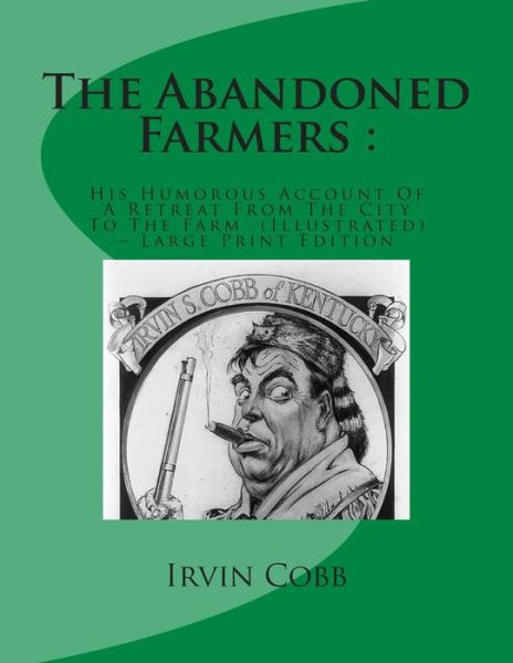 Cover for Irvin S. Cobb · The Abandoned Farmers :: His Humorous Account of a Retreat from the City to the Farm  (Illustrated) - Large Print Edition (Pocketbok) (2014)