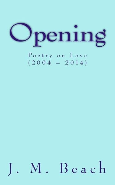Cover for J M Beach · Opening: Poetry on Love (2004 ? 2014) (Pocketbok) (2014)