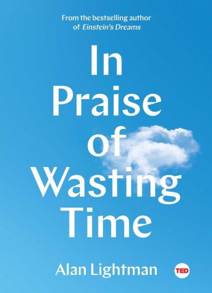 Cover for Alan Lightman · In Praise of Wasting Time - TED Books (Hardcover Book) [First TED Books hardcover edition. edition] (2018)