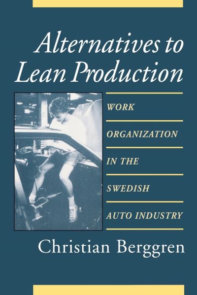 Cover for Christian Berggren · Alternatives to Lean Production: Work Organization in the Swedish Auto Industry - Cornell International Industrial and Labor Relations Reports (Hardcover Book) [Second edition] (1993)