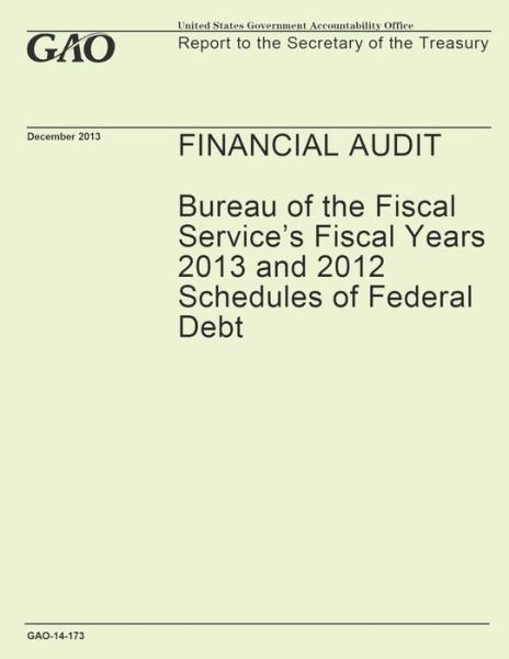 Cover for Government Accountability Office · Financial Audit: Bureau of the Fiscal Service's Fiscal Years 2013 and 2012 Schedules of Federal Debt (Paperback Book) (2014)