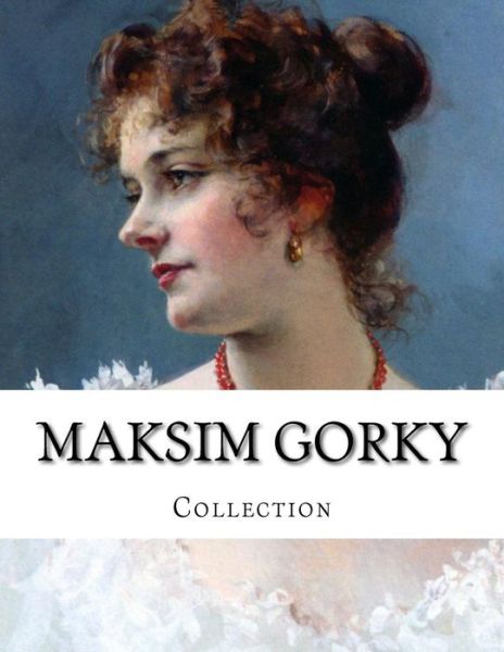 Maksim Gorky, Collection - Maksim Gorky - Books - Createspace - 9781503192362 - November 12, 2014