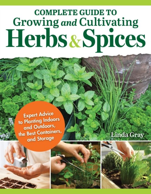 Cover for Linda Gray · Complete Guide to Growing and Cultivating Herbs and Spices: Expert Advice for Planting Indoors and Outdoors, the Best Containers, and Storage (Paperback Book) (2024)