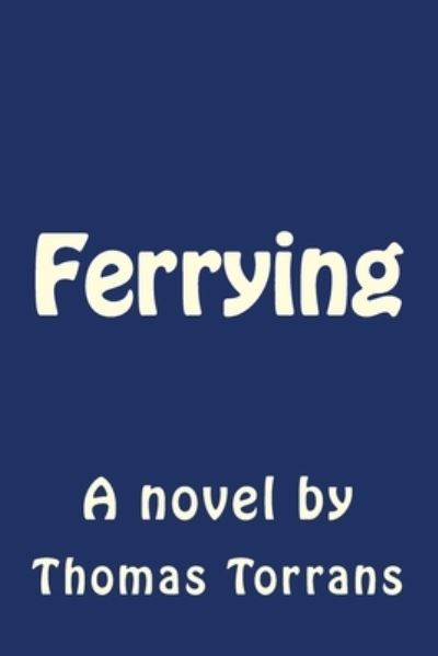 Ferrying - Thomas Torrans - Books - Createspace Independent Publishing Platf - 9781512239362 - May 1, 2015